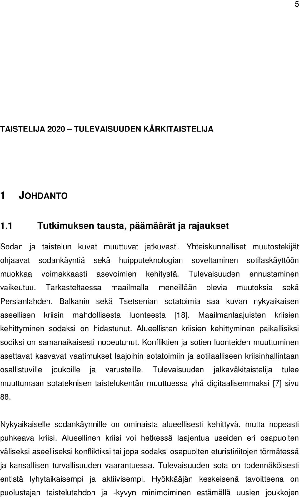 Tarkasteltaessa maailmalla meneillään olevia muutoksia sekä Persianlahden, Balkanin sekä Tsetsenian sotatoimia saa kuvan nykyaikaisen aseellisen kriisin mahdollisesta luonteesta [18].