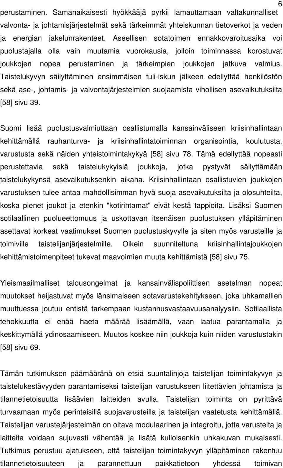 Taistelukyvyn säilyttäminen ensimmäisen tuli-iskun jälkeen edellyttää henkilöstön sekä ase-, johtamis- ja valvontajärjestelmien suojaamista vihollisen asevaikutuksilta [58] sivu 39.