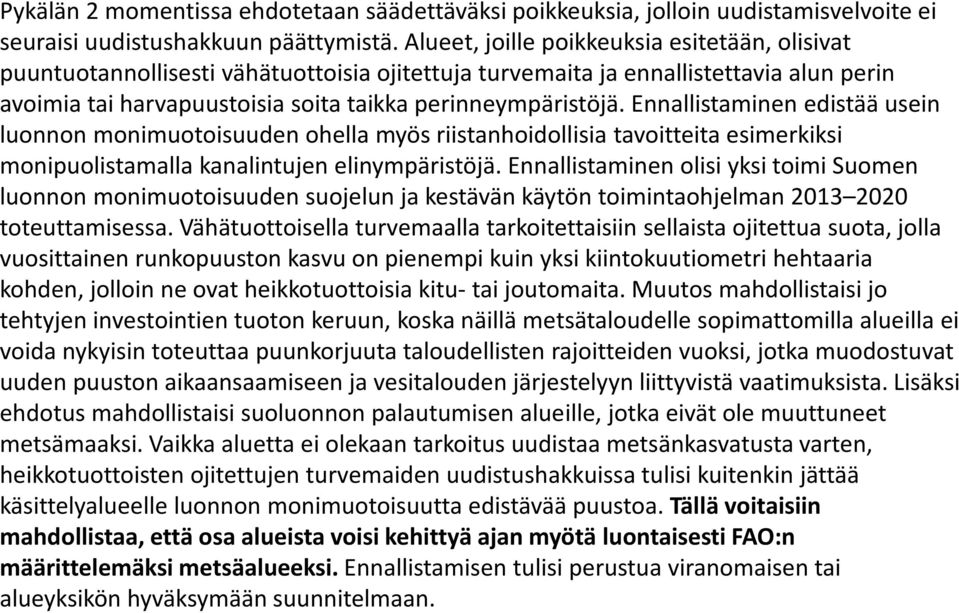 Ennallistaminen edistää usein luonnon monimuotoisuuden ohella myös riistanhoidollisia tavoitteita esimerkiksi monipuolistamalla kanalintujen elinympäristöjä.