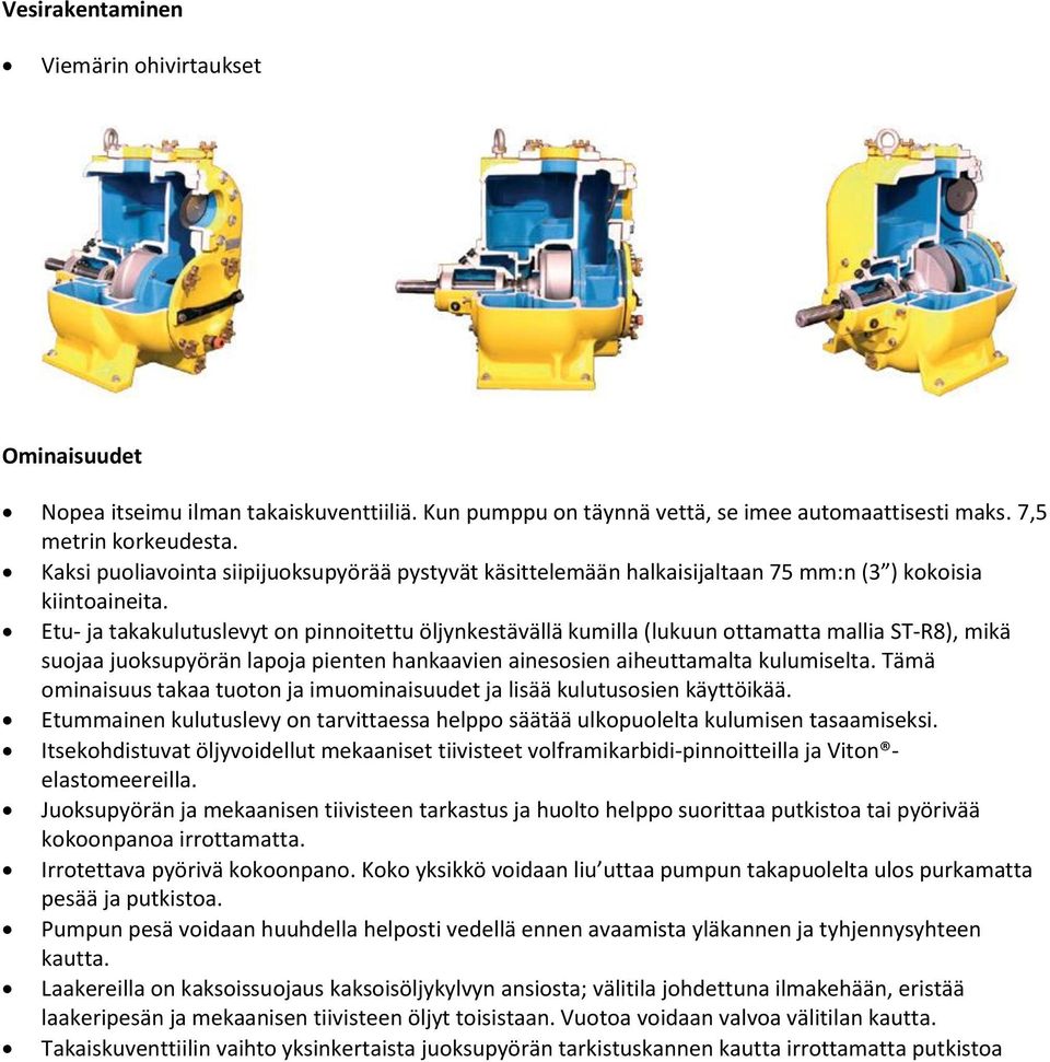 Etu- ja takakulutuslevyt on pinnoitettu öljynkestävällä kumilla (lukuun ottamatta mallia ST-R8), mikä suojaa juoksupyörän lapoja pienten hankaavien ainesosien aiheuttamalta kulumiselta.