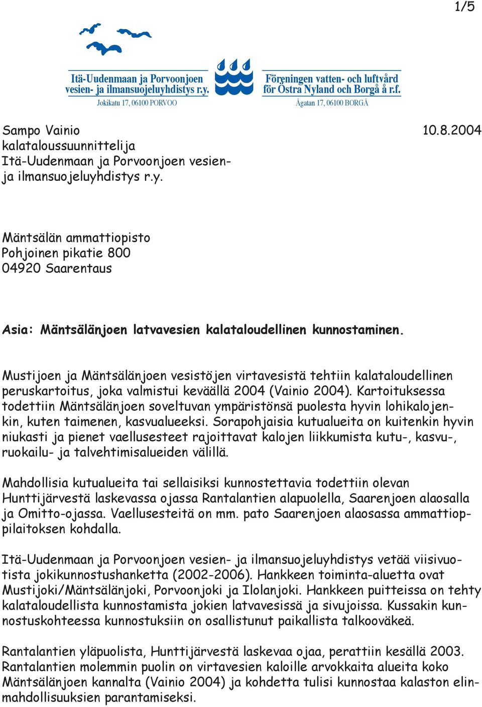 distys r.y. Mäntsälän ammattiopisto Pohjoinen pikatie 800 04920 Saarentaus Asia: Mäntsälänjoen latvavesien kalataloudellinen kunnostaminen.