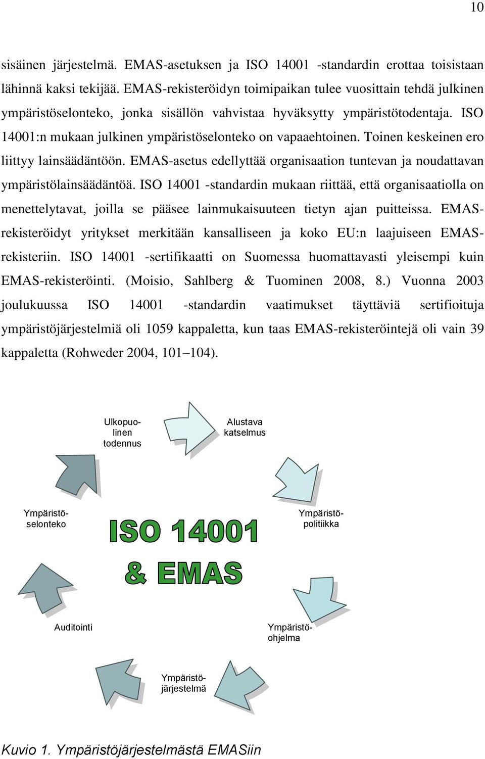 ISO 14001:n mukaan julkinen ympäristöselonteko on vapaaehtoinen. Toinen keskeinen ero liittyy lainsäädäntöön. EMAS-asetus edellyttää organisaation tuntevan ja noudattavan ympäristölainsäädäntöä.