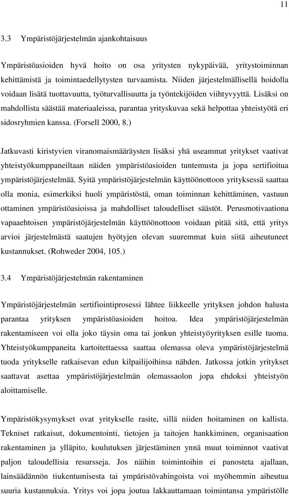 Lisäksi on mahdollista säästää materiaaleissa, parantaa yrityskuvaa sekä helpottaa yhteistyötä eri sidosryhmien kanssa. (Forsell 2000, 8.