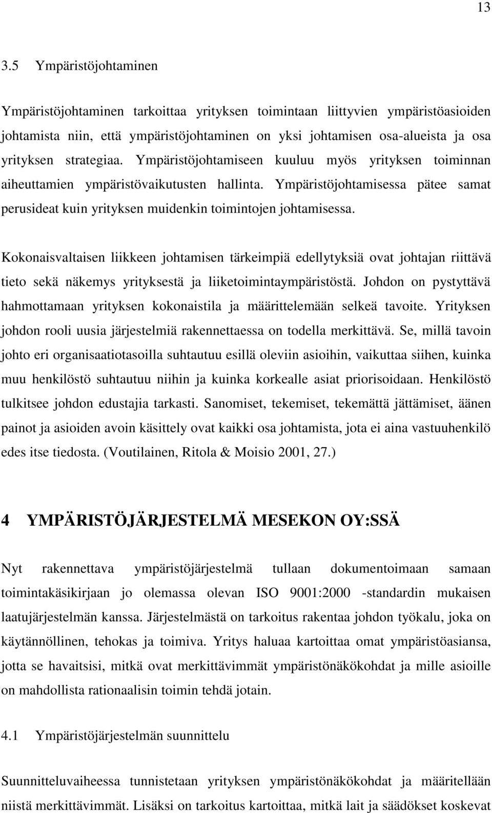 Ympäristöjohtamisessa pätee samat perusideat kuin yrityksen muidenkin toimintojen johtamisessa.