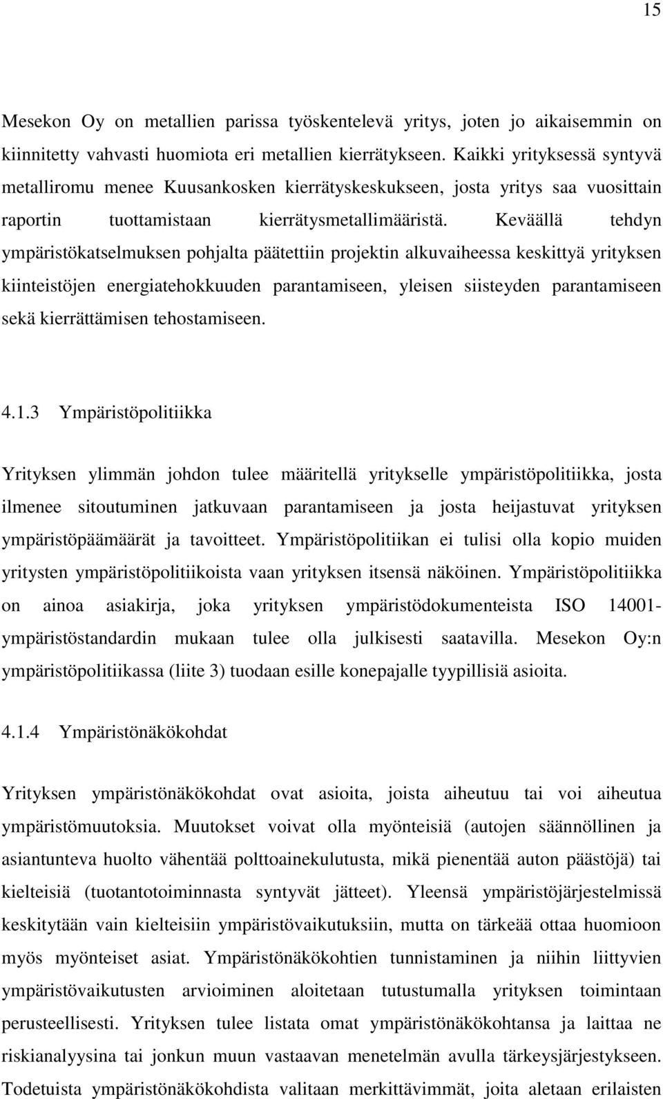 Keväällä tehdyn ympäristökatselmuksen pohjalta päätettiin projektin alkuvaiheessa keskittyä yrityksen kiinteistöjen energiatehokkuuden parantamiseen, yleisen siisteyden parantamiseen sekä
