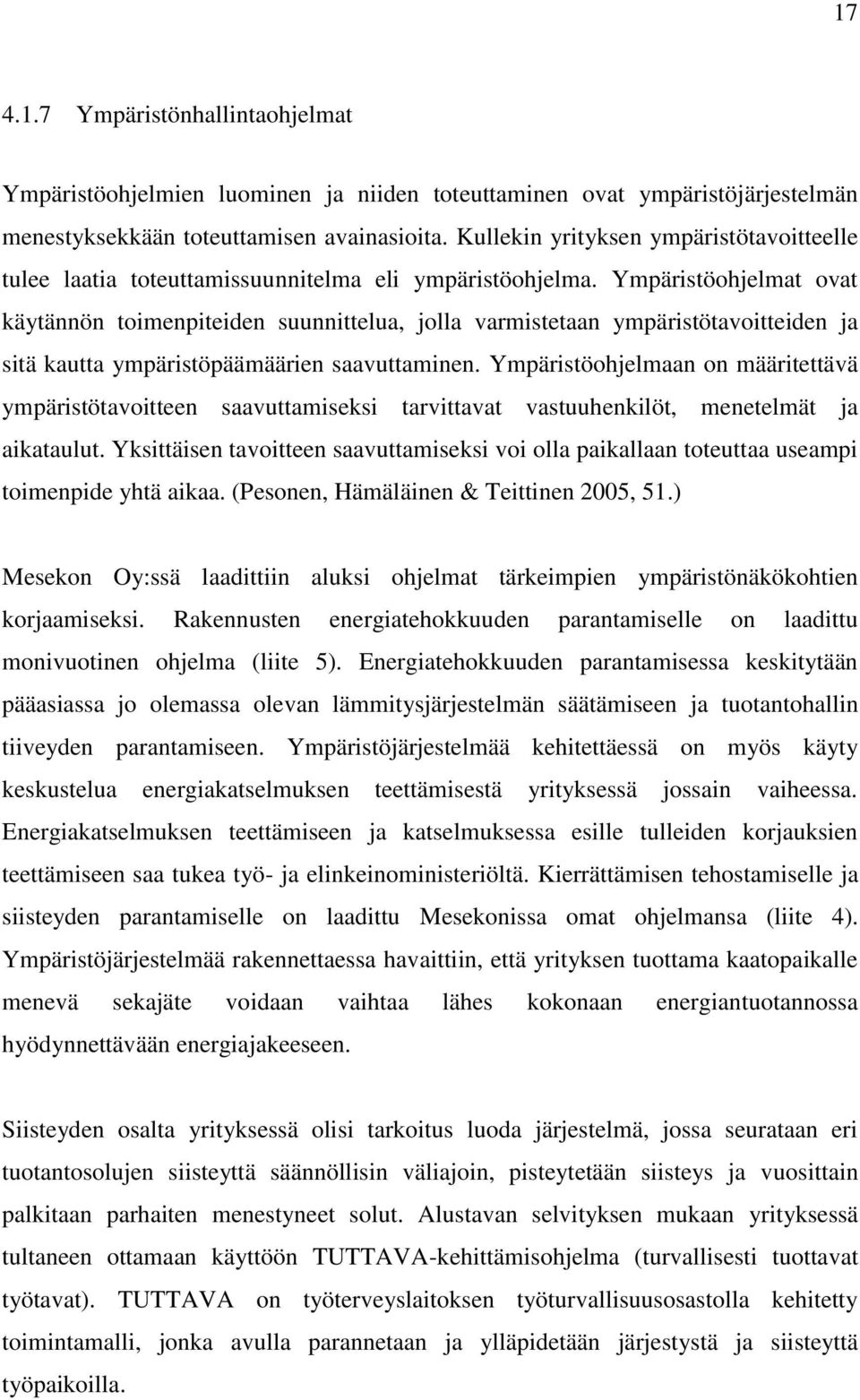 Ympäristöohjelmat ovat käytännön toimenpiteiden suunnittelua, jolla varmistetaan ympäristötavoitteiden ja sitä kautta ympäristöpäämäärien saavuttaminen.