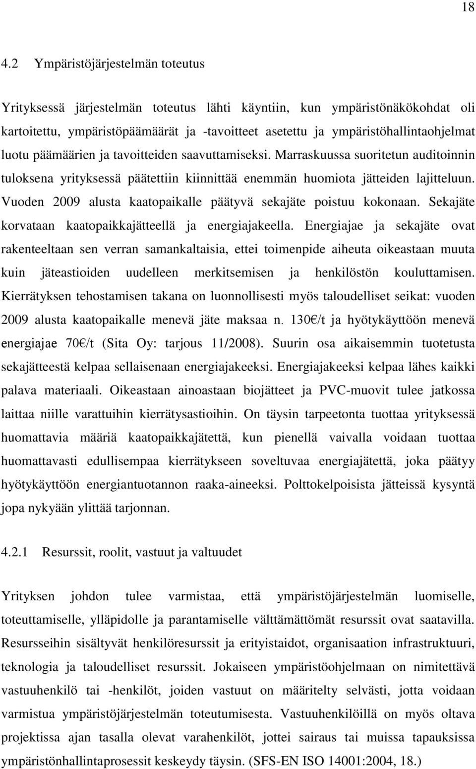 Vuoden 2009 alusta kaatopaikalle päätyvä sekajäte poistuu kokonaan. Sekajäte korvataan kaatopaikkajätteellä ja energiajakeella.