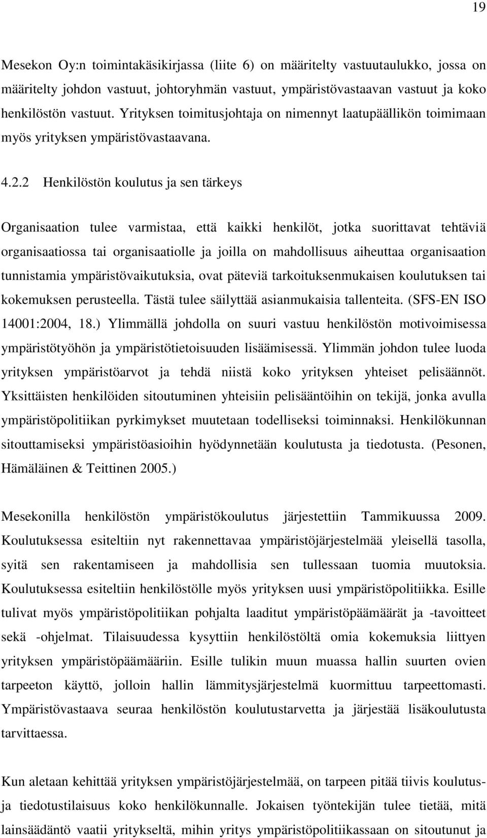 2 Henkilöstön koulutus ja sen tärkeys Organisaation tulee varmistaa, että kaikki henkilöt, jotka suorittavat tehtäviä organisaatiossa tai organisaatiolle ja joilla on mahdollisuus aiheuttaa