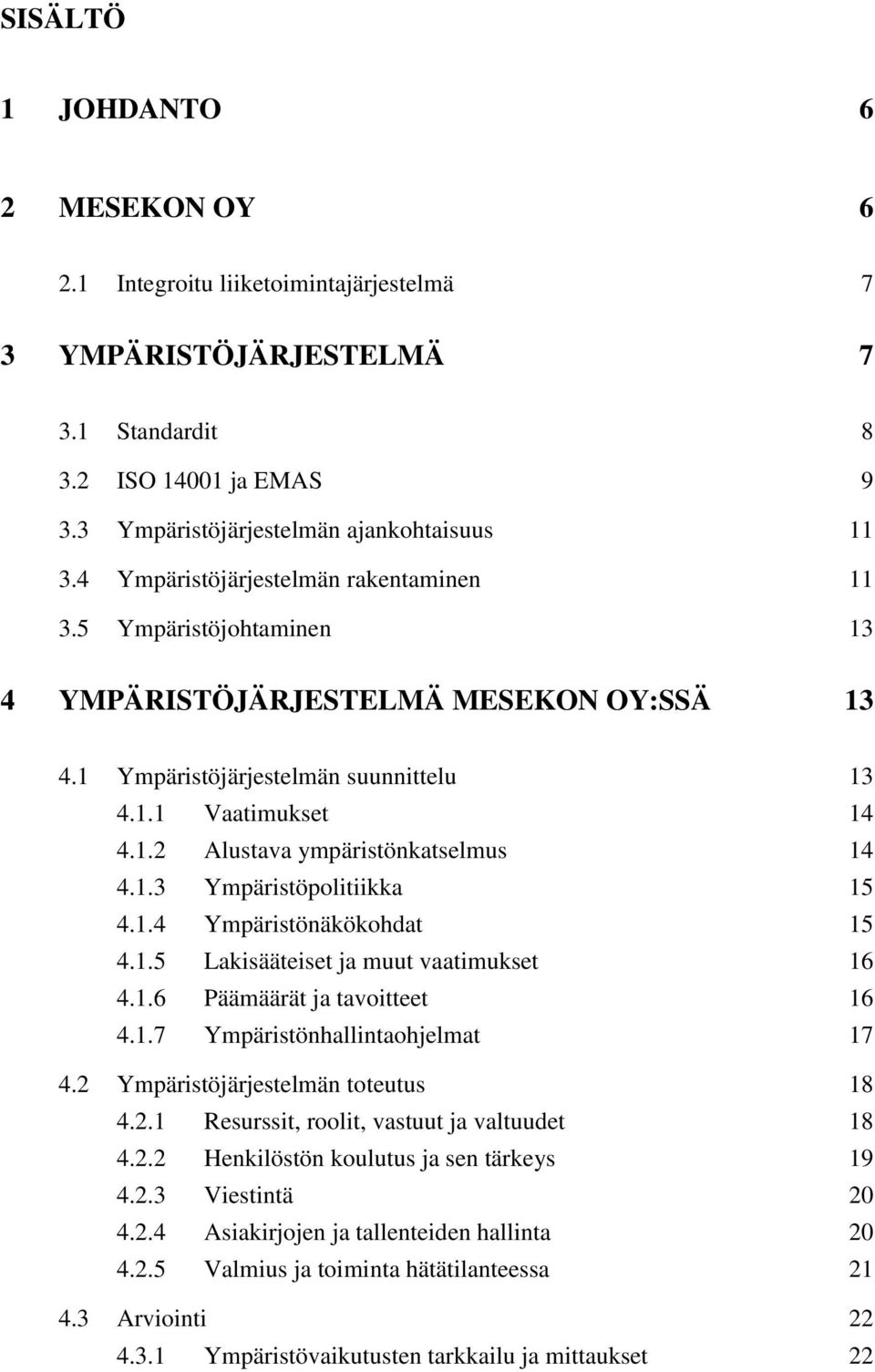 1.3 Ympäristöpolitiikka 15 4.1.4 Ympäristönäkökohdat 15 4.1.5 Lakisääteiset ja muut vaatimukset 16 4.1.6 Päämäärät ja tavoitteet 16 4.1.7 Ympäristönhallintaohjelmat 17 4.