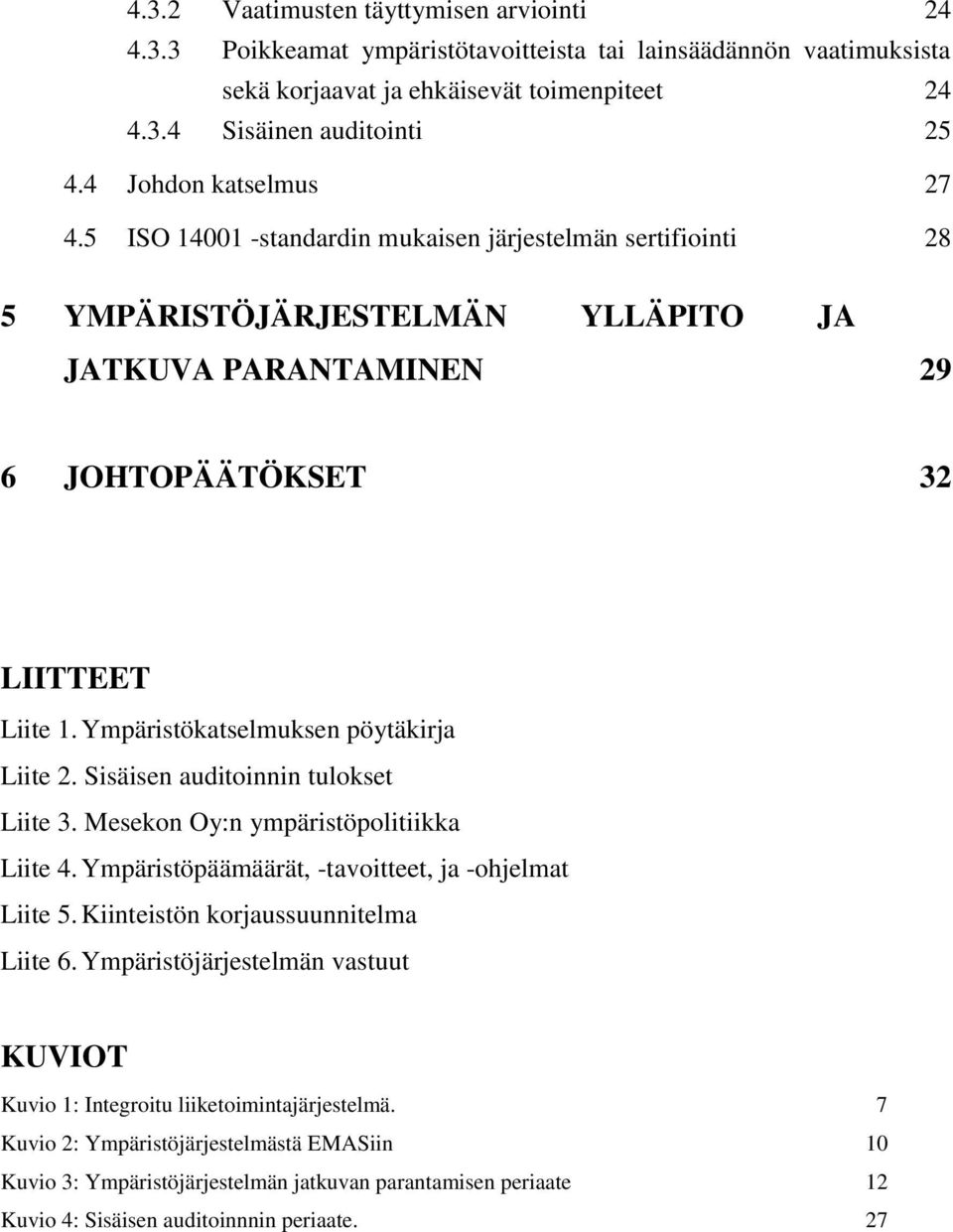 Ympäristökatselmuksen pöytäkirja Liite 2. Sisäisen auditoinnin tulokset Liite 3. Mesekon Oy:n ympäristöpolitiikka Liite 4. Ympäristöpäämäärät, -tavoitteet, ja -ohjelmat Liite 5.