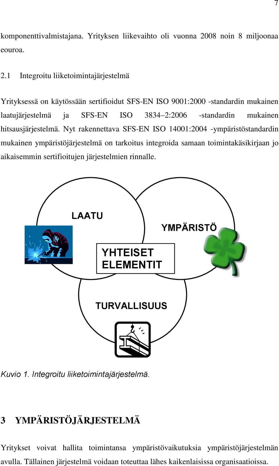 1 Integroitu liiketoimintajärjestelmä Yrityksessä on käytössään sertifioidut SFS-EN ISO 9001:2000 -standardin mukainen laatujärjestelmä ja SFS-EN ISO 3834 2:2006 -standardin mukainen