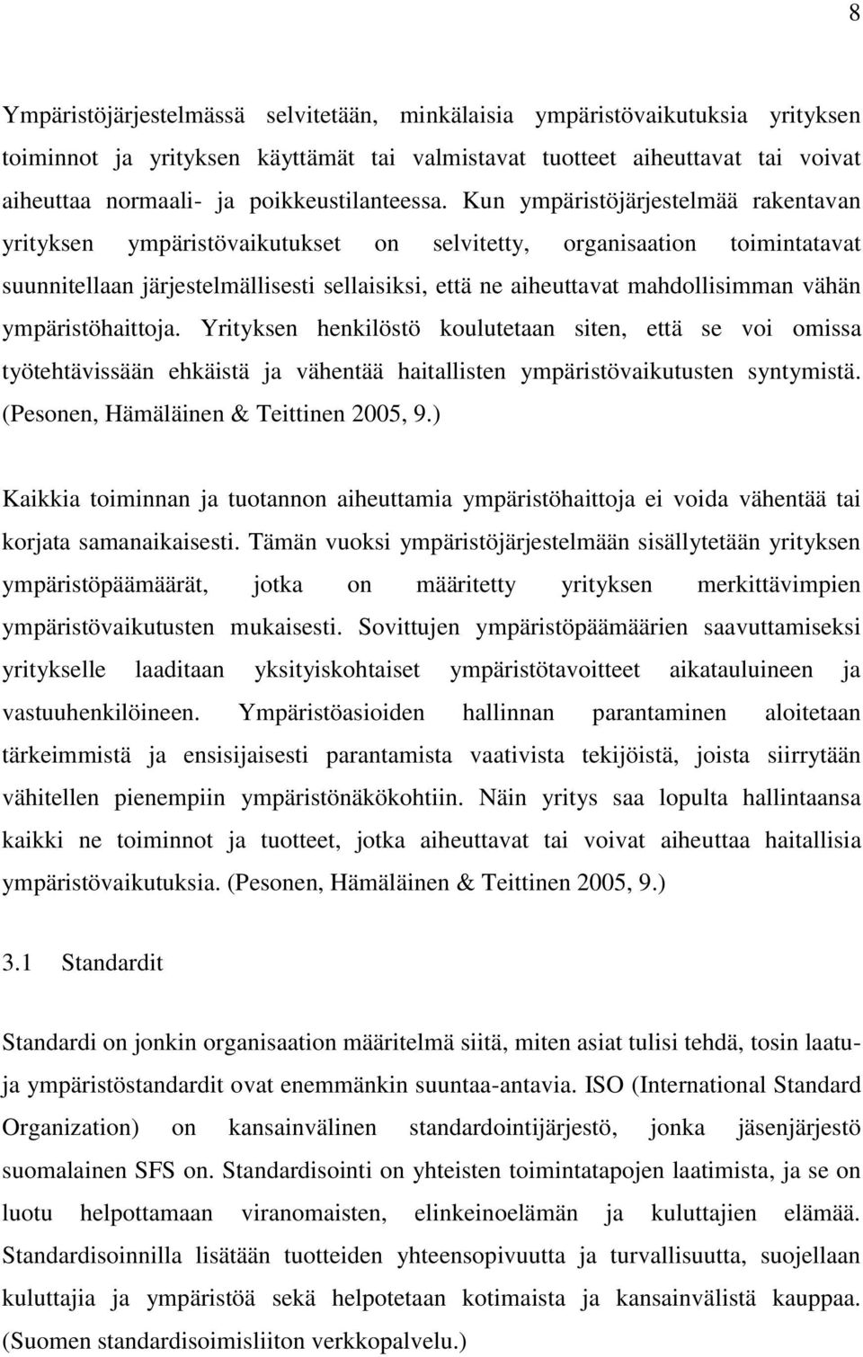 Kun ympäristöjärjestelmää rakentavan yrityksen ympäristövaikutukset on selvitetty, organisaation toimintatavat suunnitellaan järjestelmällisesti sellaisiksi, että ne aiheuttavat mahdollisimman vähän