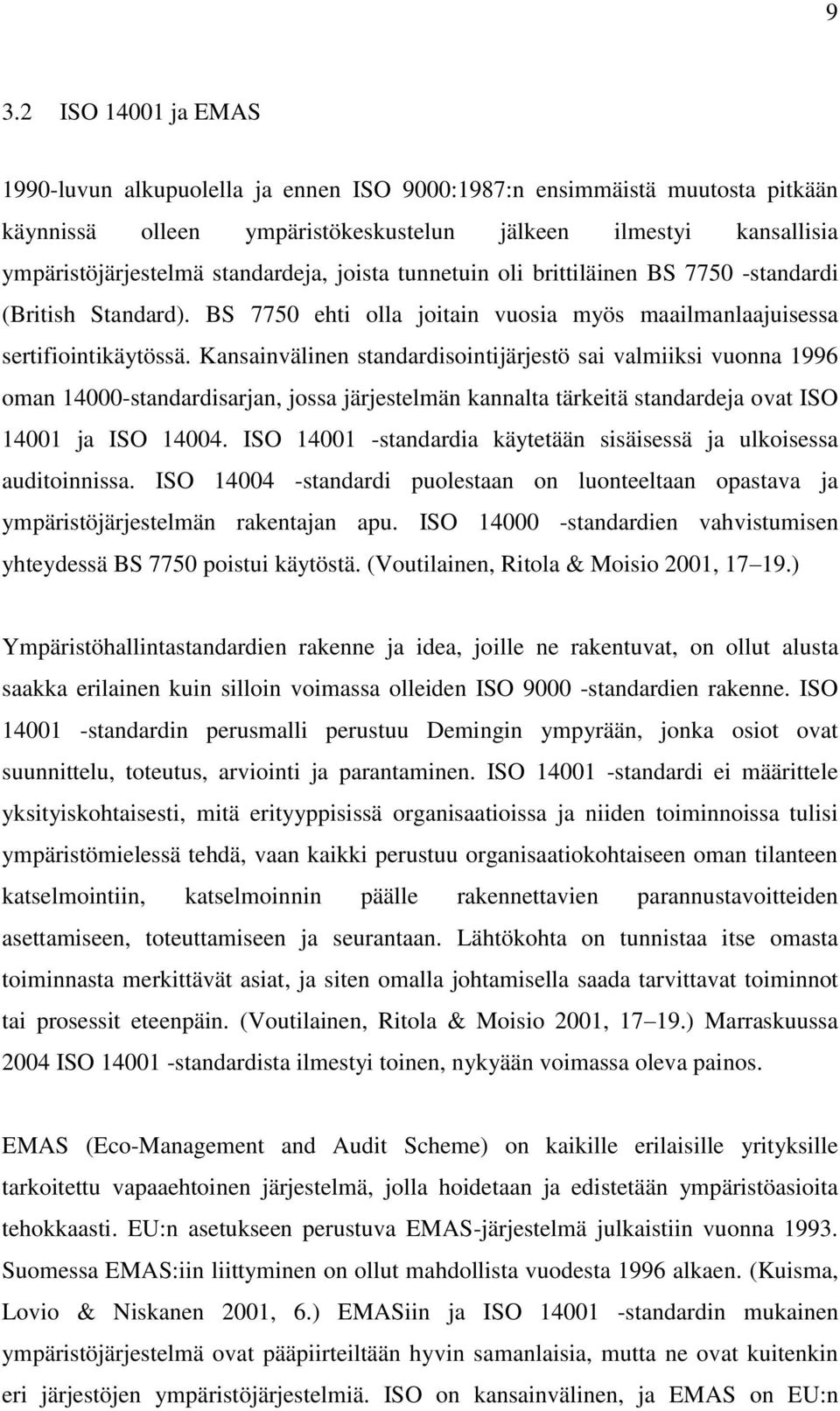 Kansainvälinen standardisointijärjestö sai valmiiksi vuonna 1996 oman 14000-standardisarjan, jossa järjestelmän kannalta tärkeitä standardeja ovat ISO 14001 ja ISO 14004.