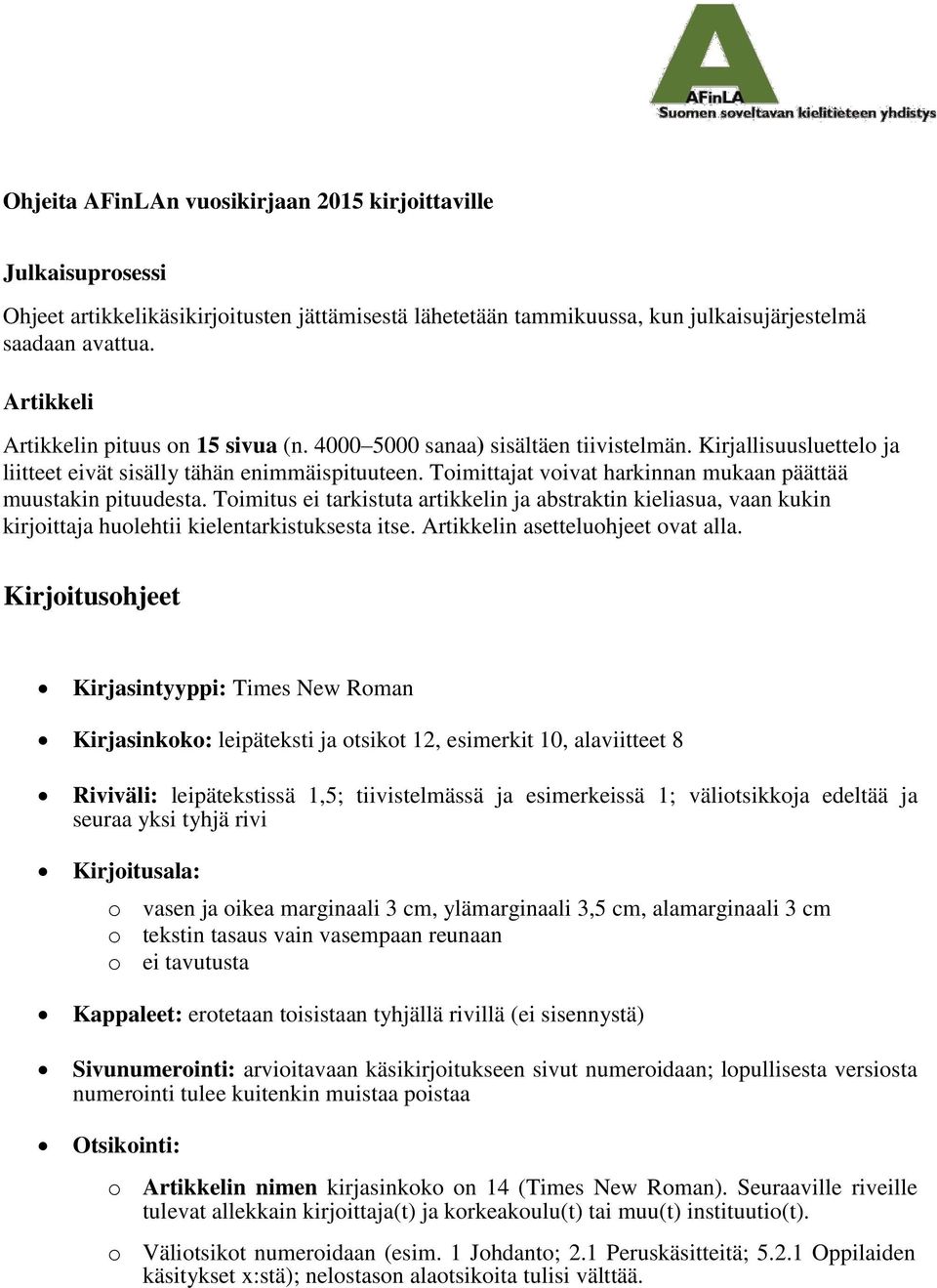 Toimittajat voivat harkinnan mukaan päättää muustakin pituudesta. Toimitus ei tarkistuta artikkelin ja abstraktin kieliasua, vaan kukin kirjoittaja huolehtii kielentarkistuksesta itse.