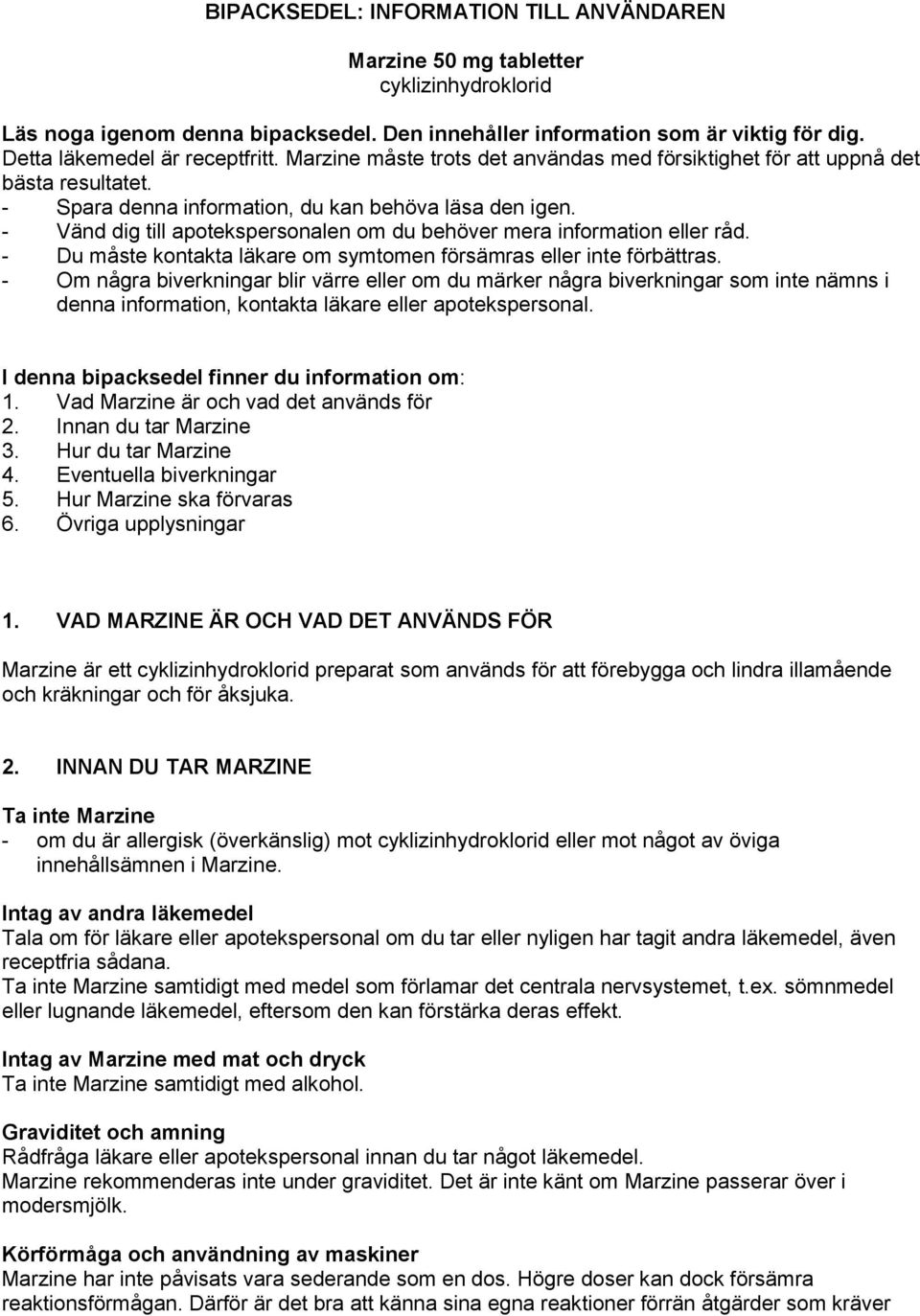 - Vänd dig till apotekspersonalen om du behöver mera information eller råd. - Du måste kontakta läkare om symtomen försämras eller inte förbättras.