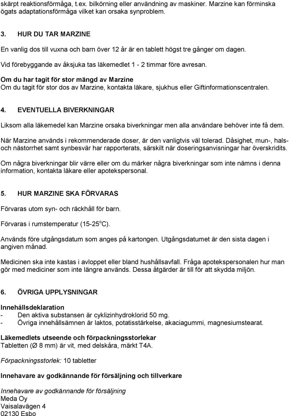 Om du har tagit för stor mängd av Marzine Om du tagit för stor dos av Marzine, kontakta läkare, sjukhus eller Giftinformationscentralen. 4.