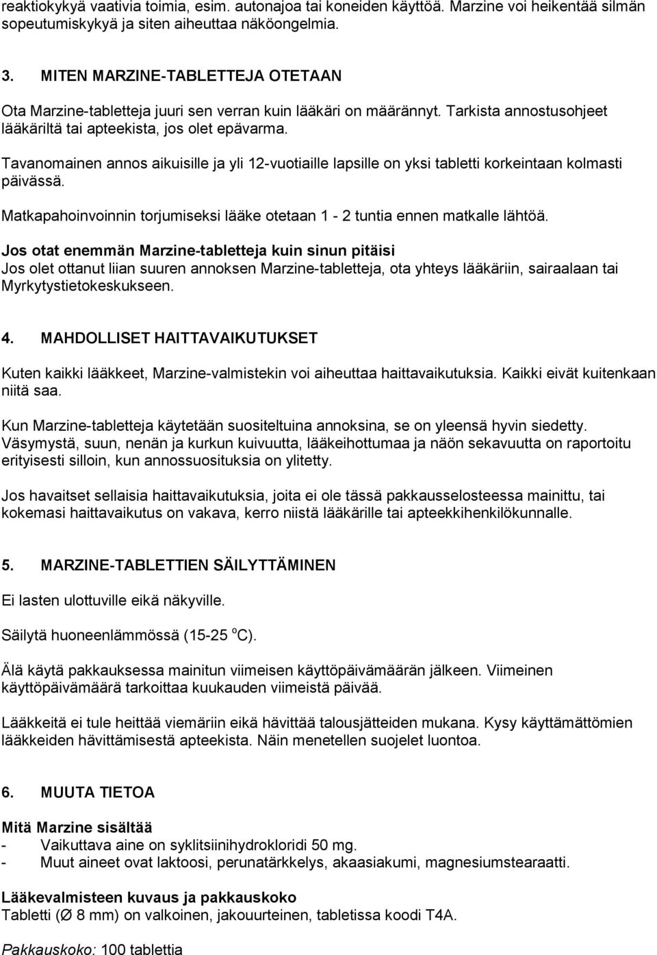 Tavanomainen annos aikuisille ja yli 12-vuotiaille lapsille on yksi tabletti korkeintaan kolmasti päivässä. Matkapahoinvoinnin torjumiseksi lääke otetaan 1-2 tuntia ennen matkalle lähtöä.