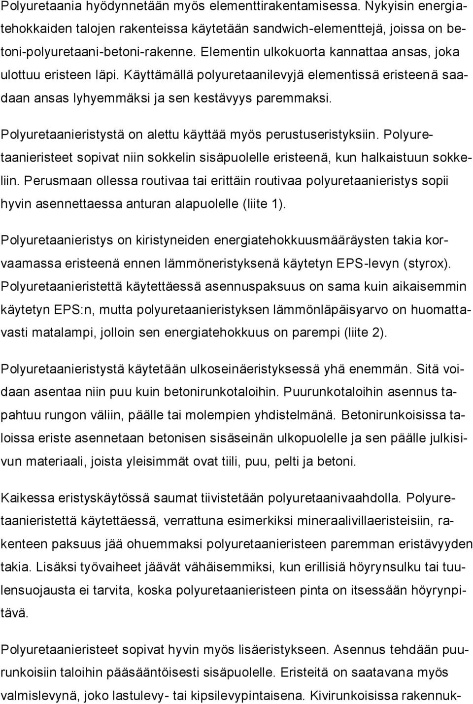 Polyuretaanieristystä on alettu käyttää myös perustuseristyksiin. Polyuretaanieristeet sopivat niin sokkelin sisäpuolelle eristeenä, kun halkaistuun sokkeliin.