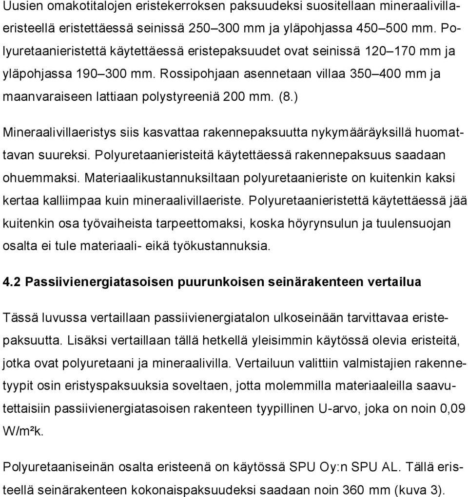 ) Mineraalivillaeristys siis kasvattaa rakennepaksuutta nykymääräyksillä huomattavan suureksi. Polyuretaanieristeitä käytettäessä rakennepaksuus saadaan ohuemmaksi.