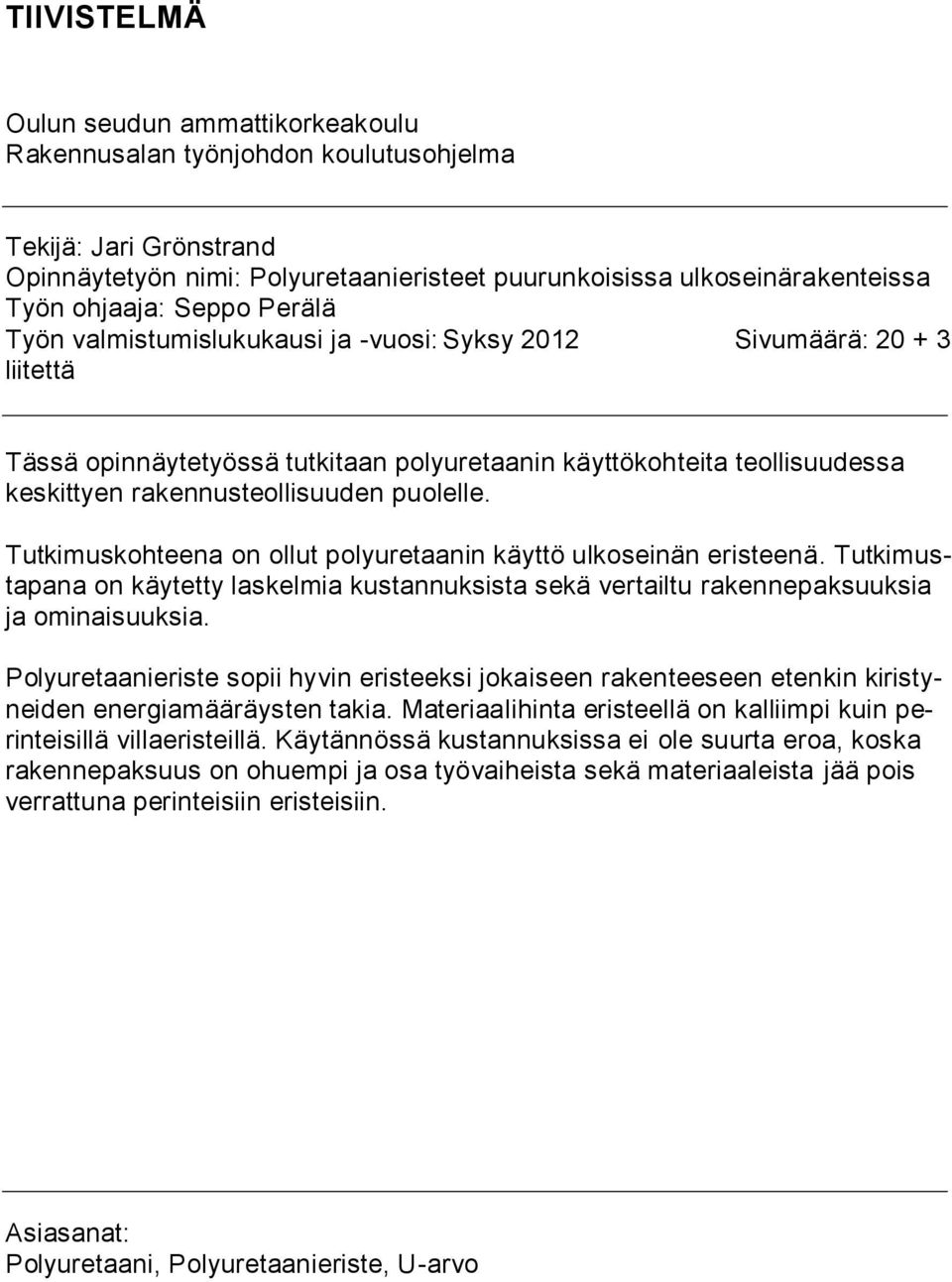puolelle. Tutkimuskohteena on ollut polyuretaanin käyttö ulkoseinän eristeenä. Tutkimustapana on käytetty laskelmia kustannuksista sekä vertailtu rakennepaksuuksia ja ominaisuuksia.