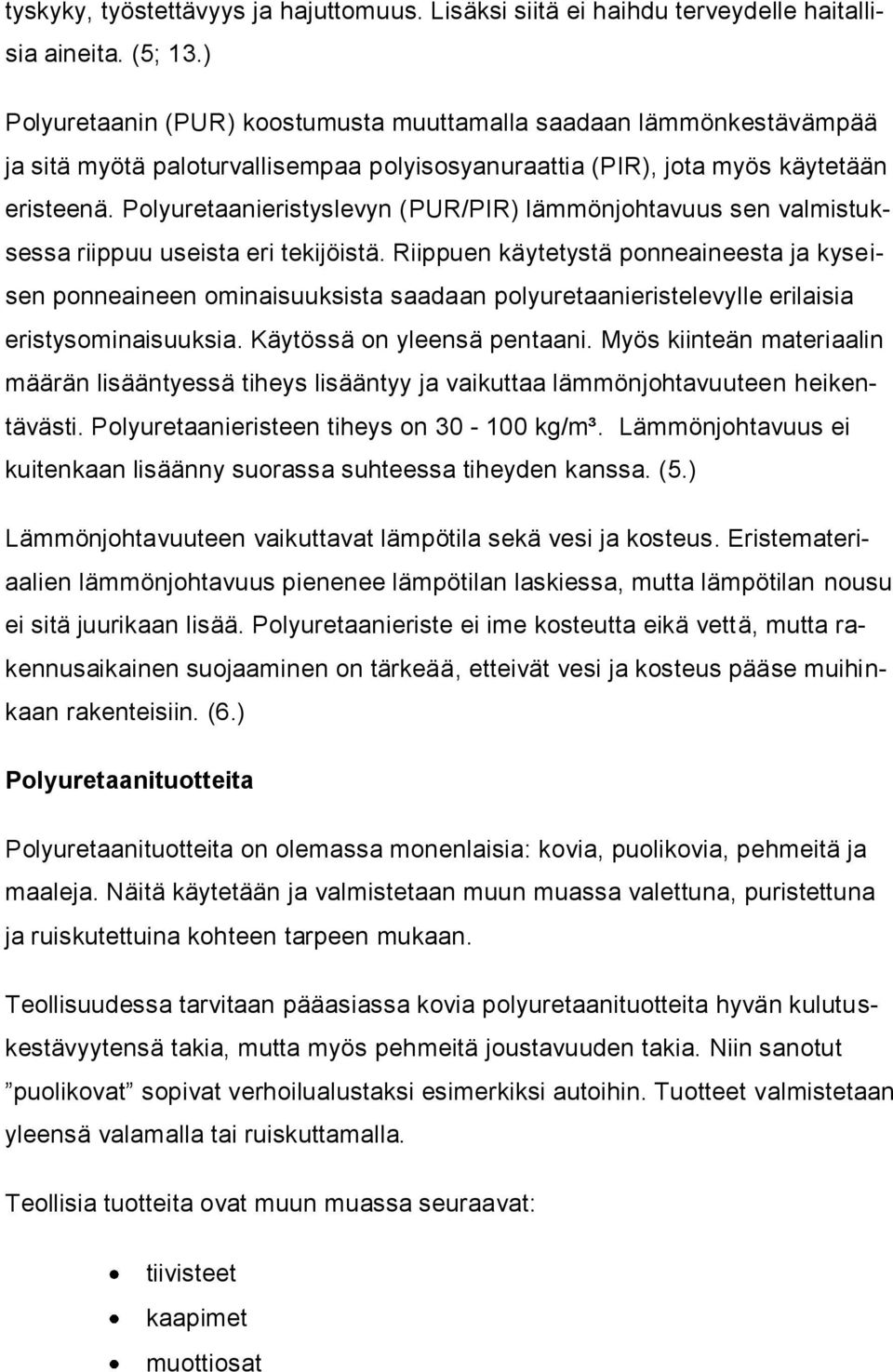 Polyuretaanieristyslevyn (PUR/PIR) lämmönjohtavuus sen valmistuksessa riippuu useista eri tekijöistä.