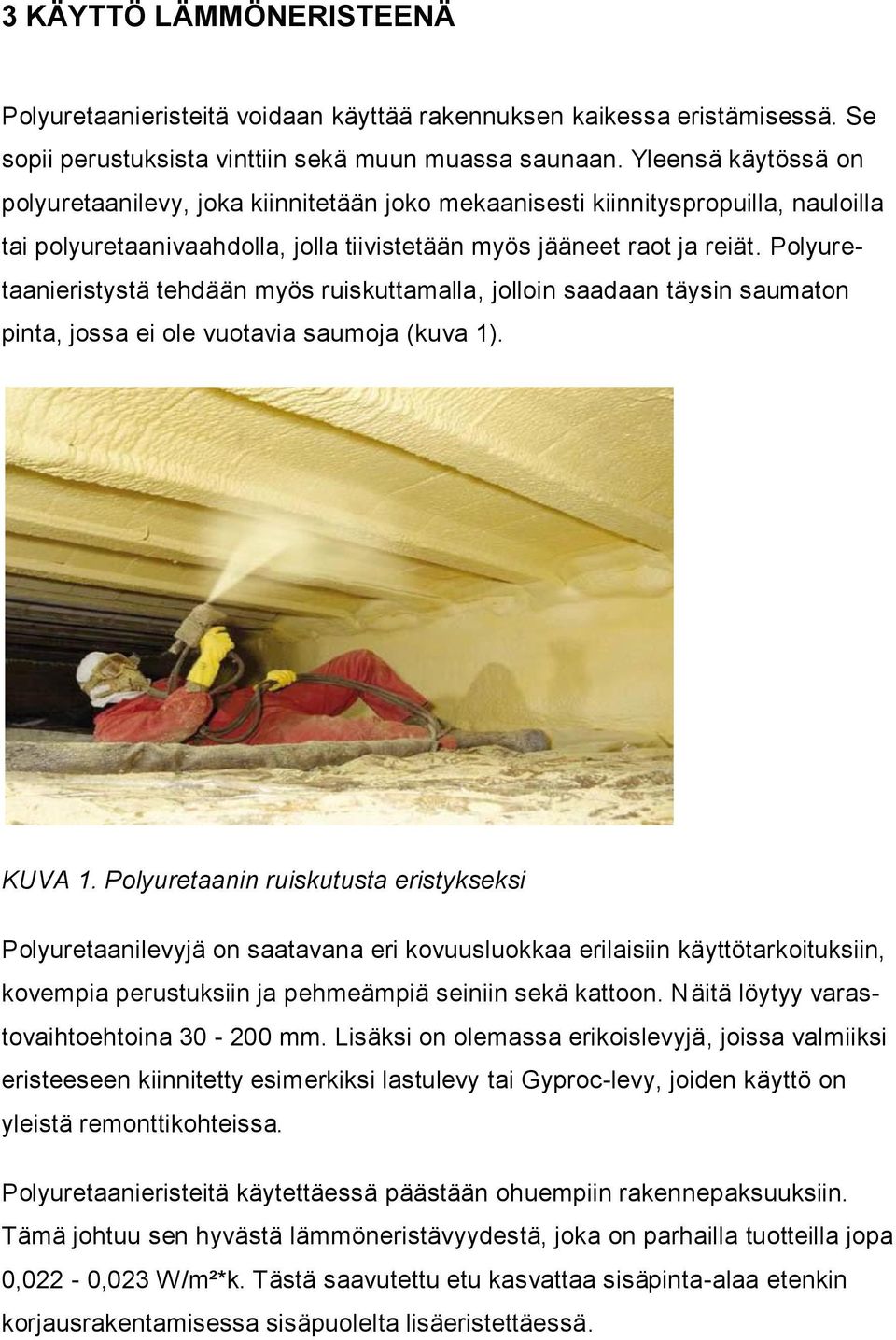 Polyuretaanieristystä tehdään myös ruiskuttamalla, jolloin saadaan täysin saumaton pinta, jossa ei ole vuotavia saumoja (kuva 1). KUVA 1.