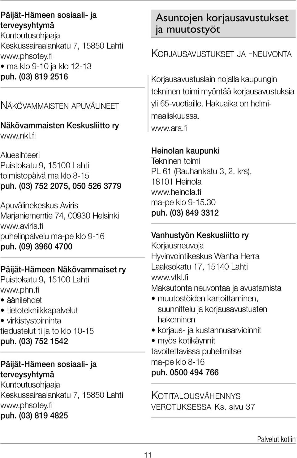 (03) 752 2075, 050 526 3779 Apuvälinekeskus Aviris Marjaniementie 74, 00930 Helsinki www.aviris.fi puhelinpalvelu ma-pe klo 9-16 puh.