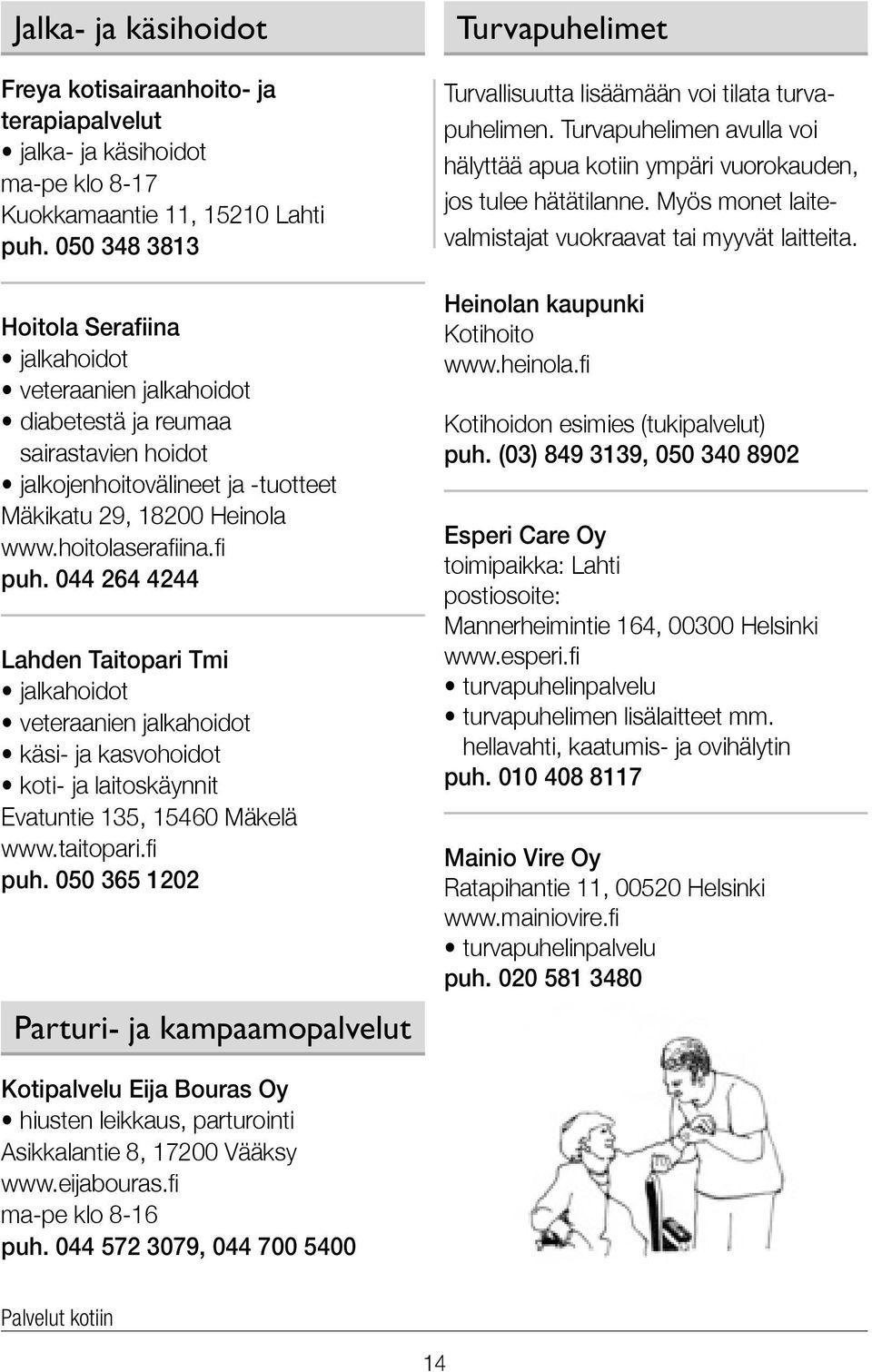 044 264 4244 Lahden Taitopari Tmi jalkahoidot veteraanien jalkahoidot käsi- ja kasvohoidot koti- ja laitoskäynnit Evatuntie 135, 15460 Mäkelä www.taitopari.fi puh.