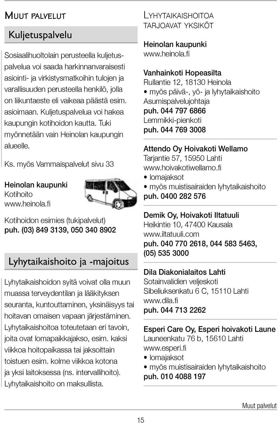 myös Vammaispalvelut sivu 33 Heinolan kaupunki Kotihoito www.heinola.fi Kotihoidon esimies (tukipalvelut) puh.