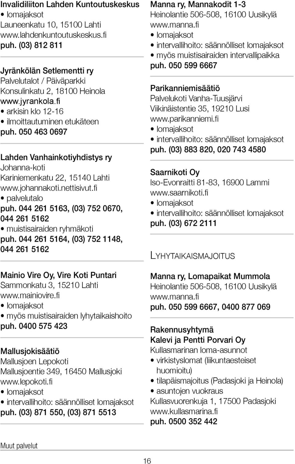 050 463 0697 Lahden Vanhainkotiyhdistys ry Johanna-koti Kariniemenkatu 22, 15140 Lahti www.johannakoti.nettisivut.fi palvelutalo puh.