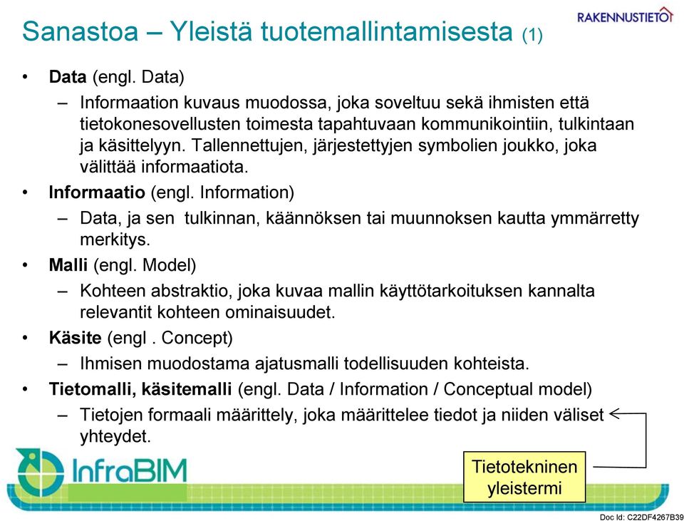 Tallennettujen, järjestettyjen symbolien joukko, joka välittää informaatiota. Informaatio (engl. Information) Data, ja sen tulkinnan, käännöksen tai muunnoksen kautta ymmärretty merkitys.