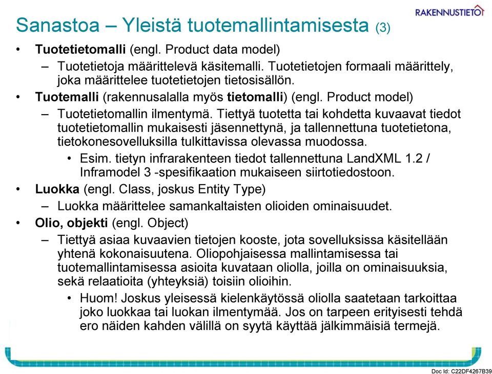 Tiettyä tuotetta tai kohdetta kuvaavat tiedot tuotetietomallin mukaisesti jäsennettynä, ja tallennettuna tuotetietona, tietokonesovelluksilla tulkittavissa olevassa muodossa. Esim.