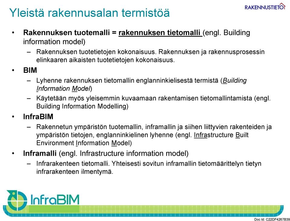 Lyhenne rakennuksen tietomallin englanninkielisestä termistä (Building Information Model) Käytetään myös yleisemmin kuvaamaan rakentamisen tietomallintamista (engl.