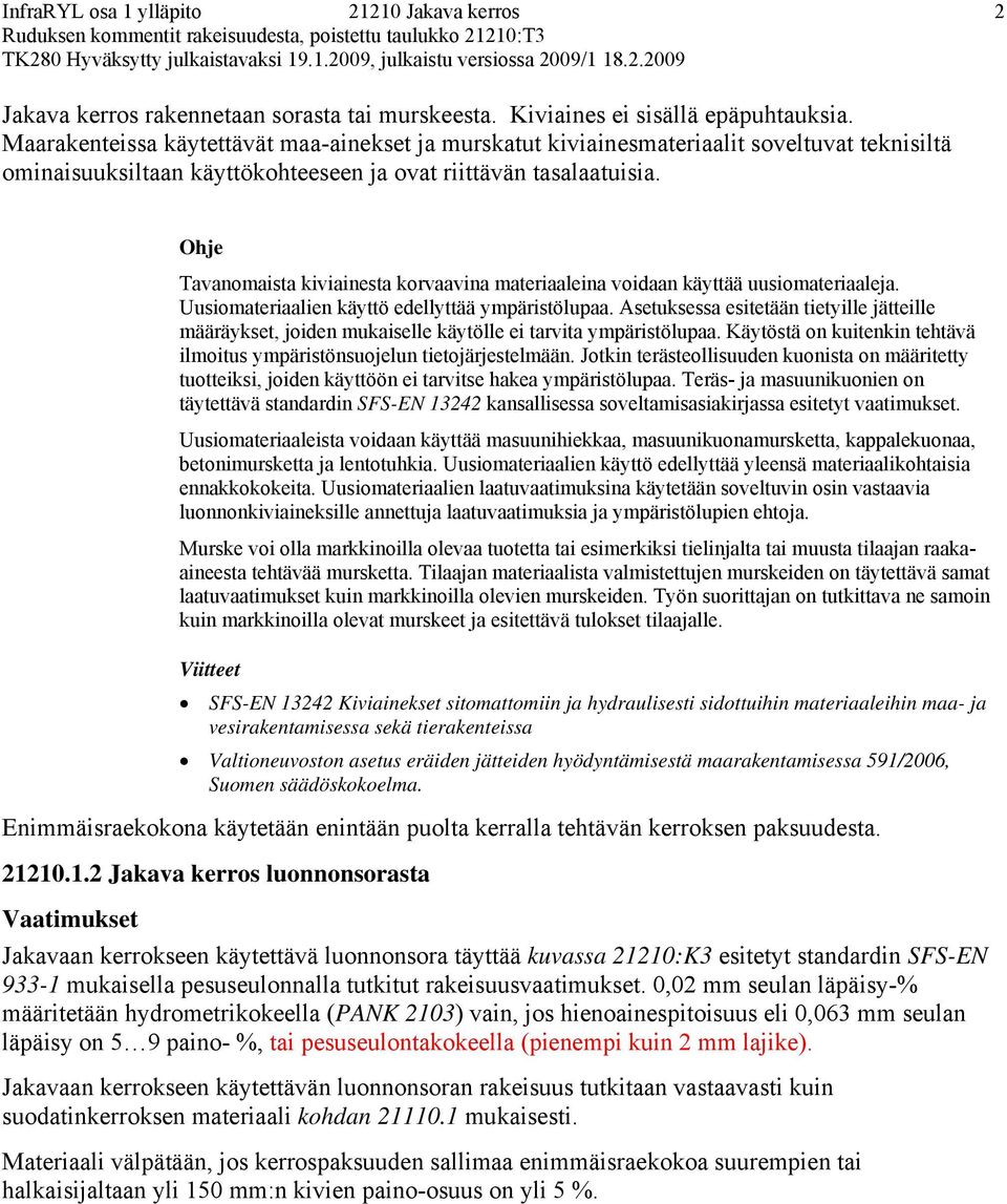 Tavanomaista kiviainesta korvaavina materiaaleina voidaan käyttää uusiomateriaaleja. Uusiomateriaalien käyttö edellyttää ympäristölupaa.