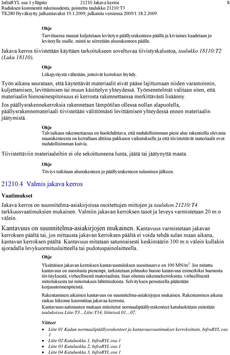 Työn aikana seurataan, että käytettävät materiaalit eivät pääse lajittumaan niiden varastoinnin, kuljettamisen, levittämisen tai muun käsittelyn yhteydessä.