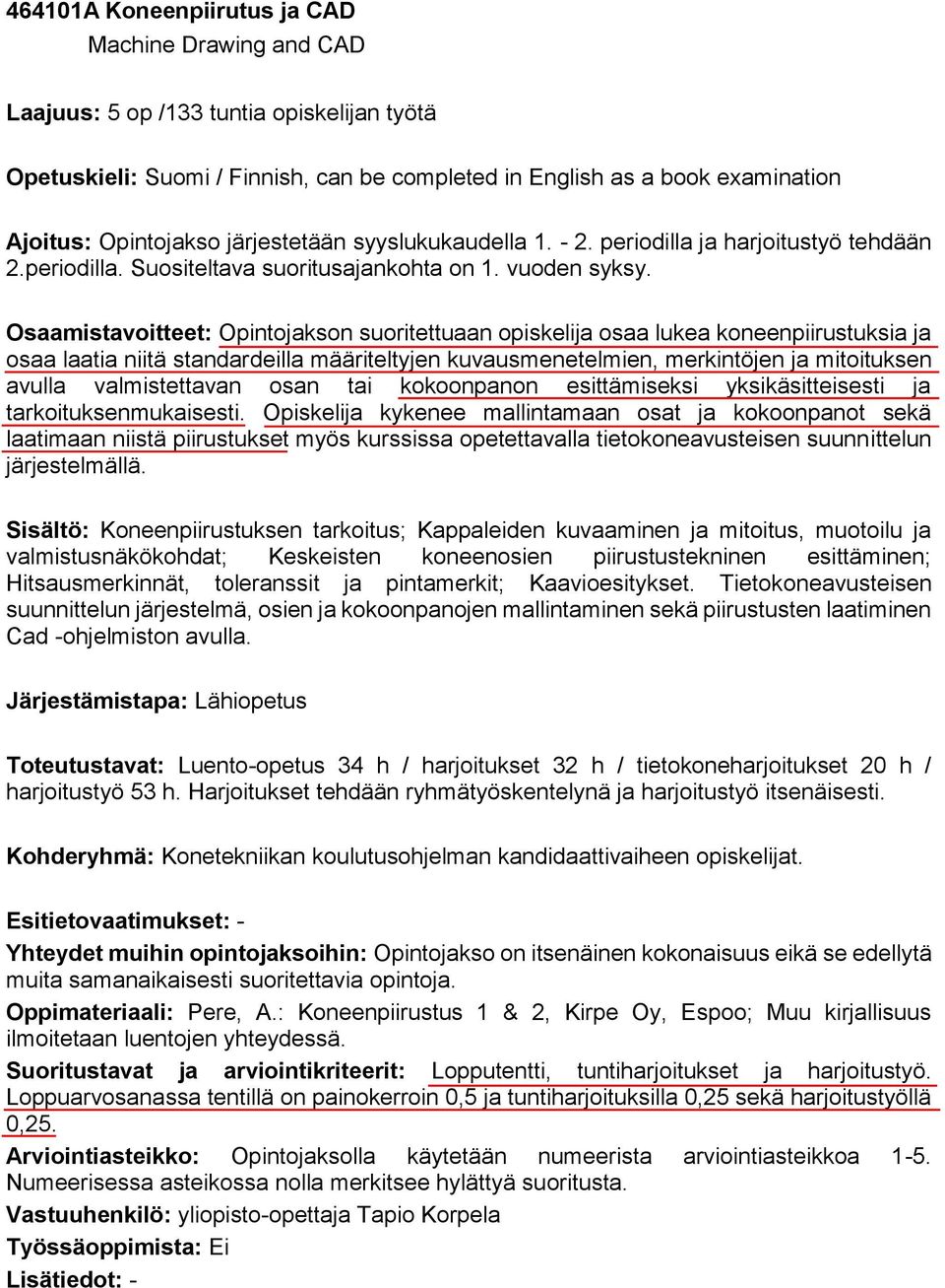 Osaamistavoitteet: Opintojakson suoritettuaan opiskelija osaa lukea koneenpiirustuksia ja osaa laatia niitä standardeilla määriteltyjen kuvausmenetelmien, merkintöjen ja mitoituksen avulla