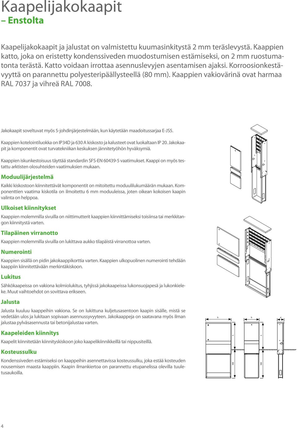 Korroosionkestävyyttä on parannettu polyesteripäällysteellä (80 ). Kaappien vakiovärinä ovat harmaa RAL 7037 ja vihreä RAL 7008.