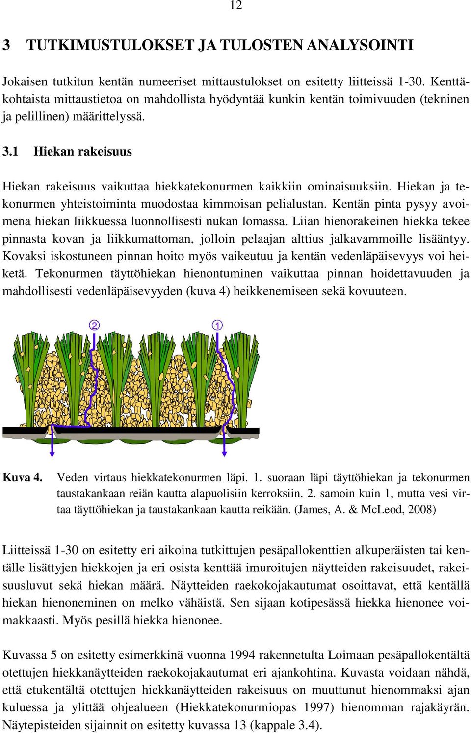 . Hiekan rakeisuus Hiekan rakeisuus vaikuttaa hiekkatekonurmen kaikkiin ominaisuuksiin. Hiekan ja tekonurmen yhteistoiminta muodostaa kimmoisan pelialustan.