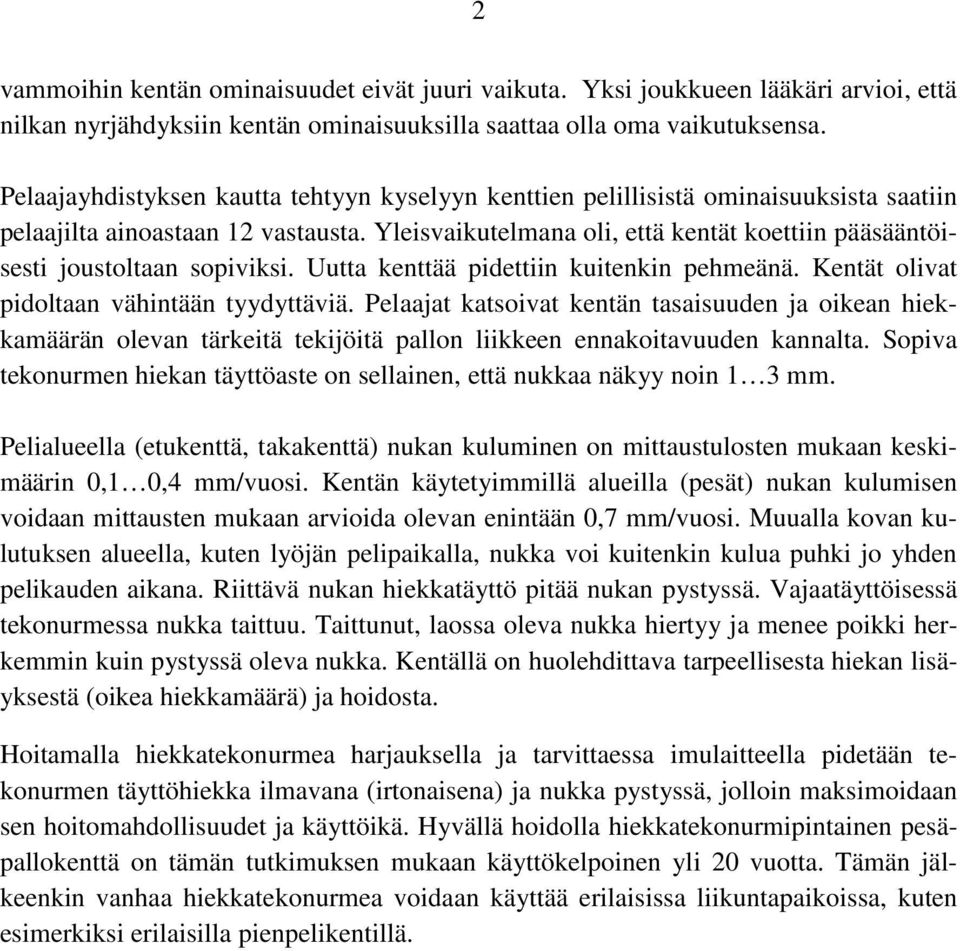Yleisvaikutelmana oli, että kentät koettiin pääsääntöisesti joustoltaan sopiviksi. Uutta kenttää pidettiin kuitenkin pehmeänä. Kentät olivat pidoltaan vähintään tyydyttäviä.