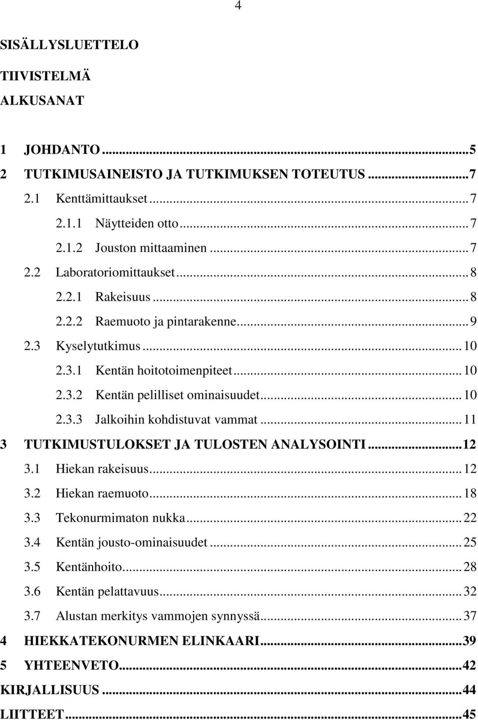 .. TUTKIMUSTULOKSET JA TULOSTEN ANALYSOINTI... 2. Hiekan rakeisuus... 2.2 Hiekan raemuoto... 8. Tekonurmimaton nukka... 22. Kentän jousto-ominaisuudet... 25.5 Kentänhoito... 28.