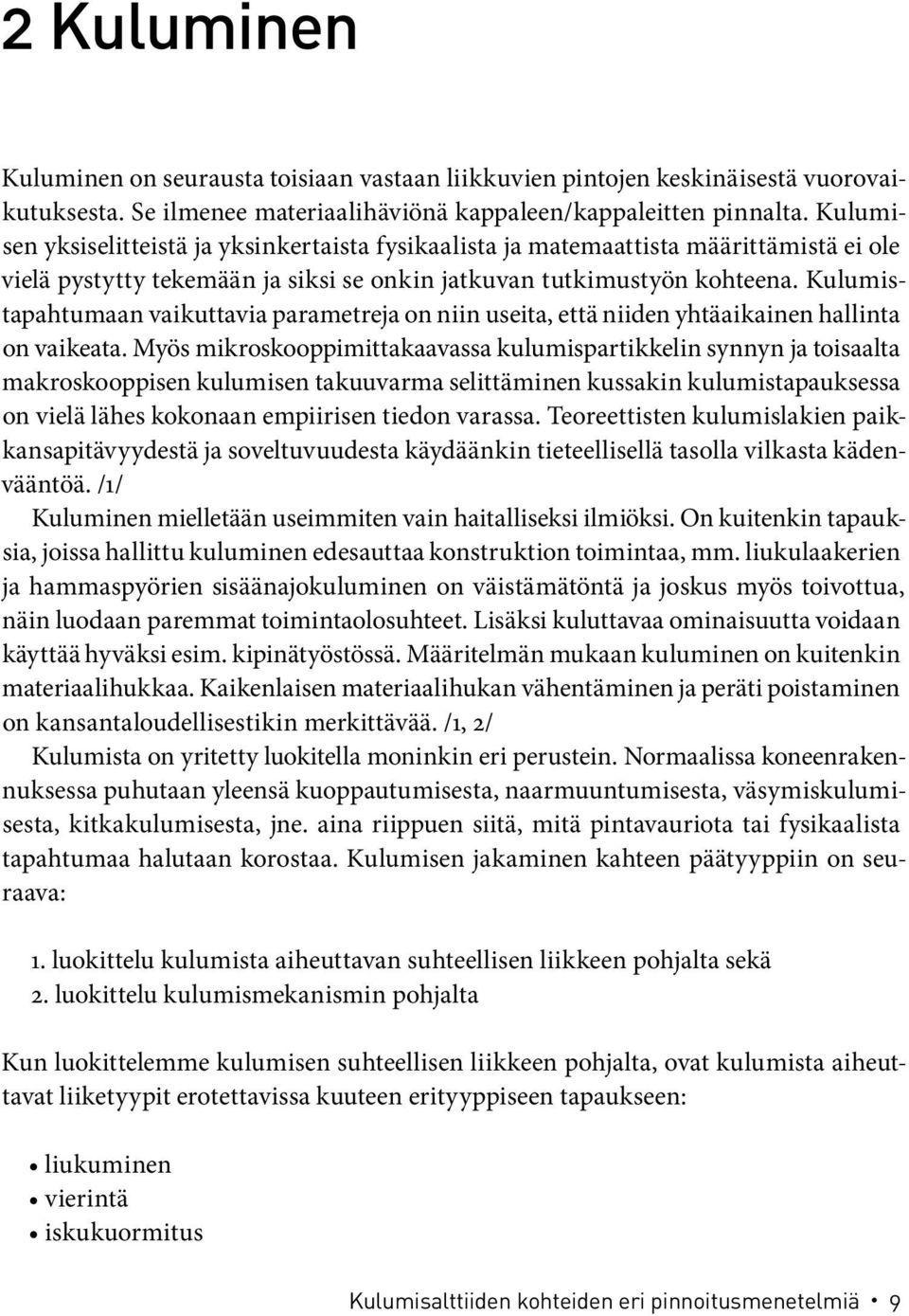 Kulumistapahtumaan vaikuttavia parametreja on niin useita, että niiden yhtäaikainen hallinta on vaikeata.