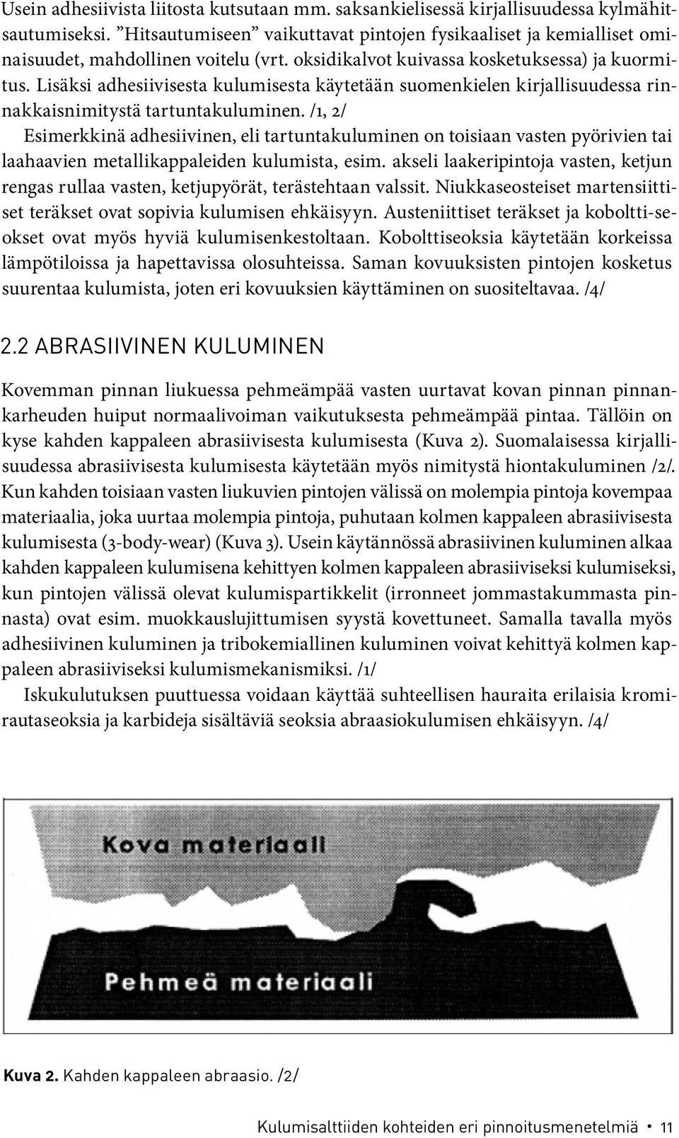 Lisäksi adhesiivisesta kulumisesta käytetään suomenkielen kirjallisuudessa rinnakkaisnimitystä tartuntakuluminen.