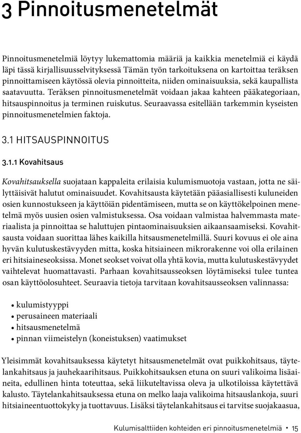 Teräksen pinnoitusmenetelmät voidaan jakaa kahteen pääkategoriaan, hitsauspinnoitus ja terminen ruiskutus. Seuraavassa esitellään tarkemmin kyseisten pinnoitusmenetelmien faktoja. 3.