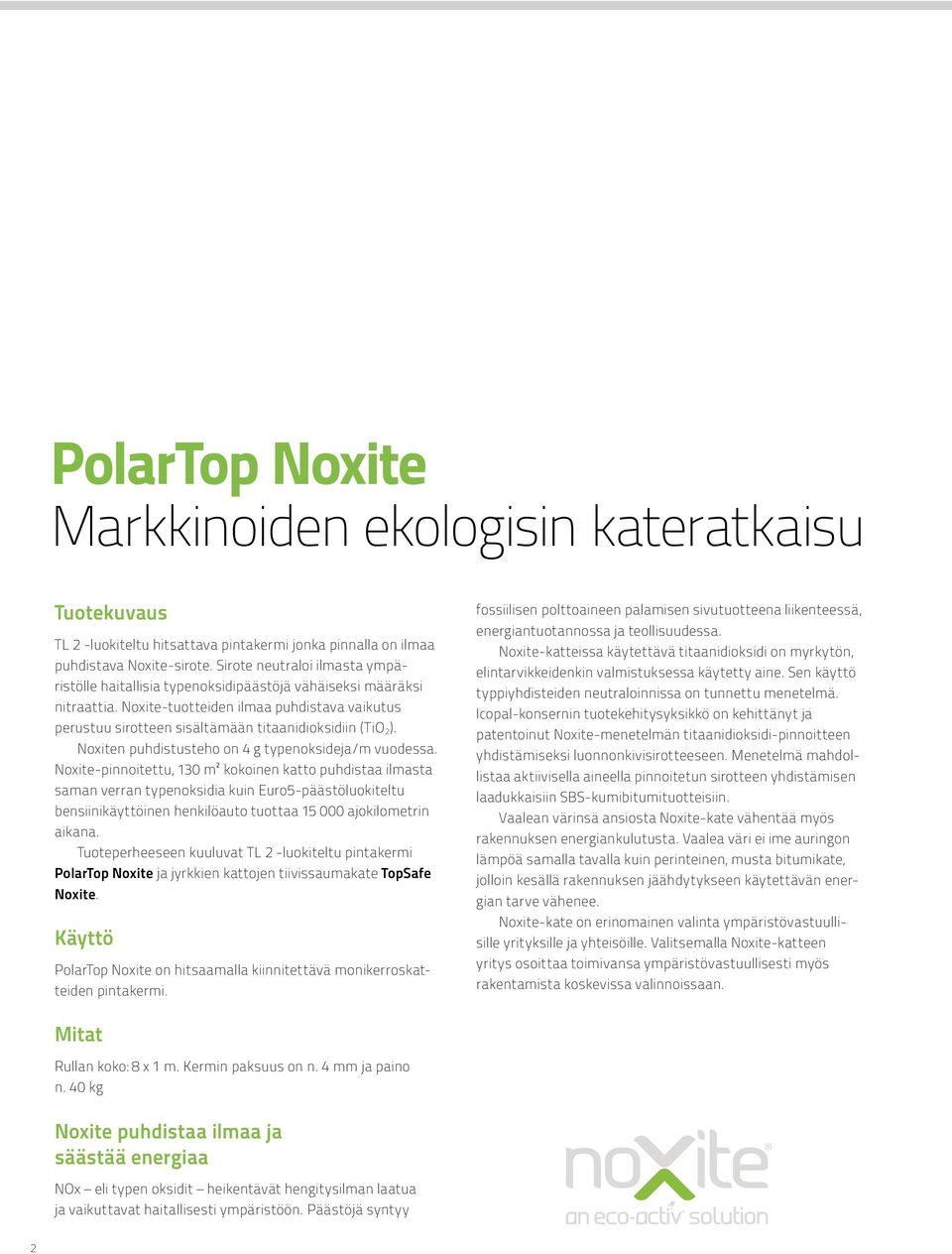 Noxite-tuotteiden ilmaa puhdistava vaikutus perustuu sirotteen sisältämään titaanidioksidiin (TiO 2). Noxiten puhdistusteho on 4 g typenoksideja/m vuodessa.