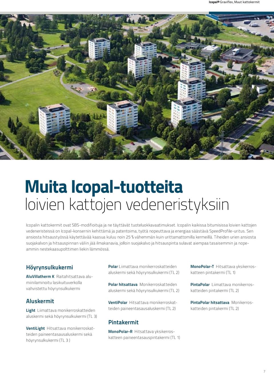 Sen ansiosta hitsaustyössä käytettävää kaasua kuluu noin 25 % vähemmän kuin urittamattomilla kermeillä.