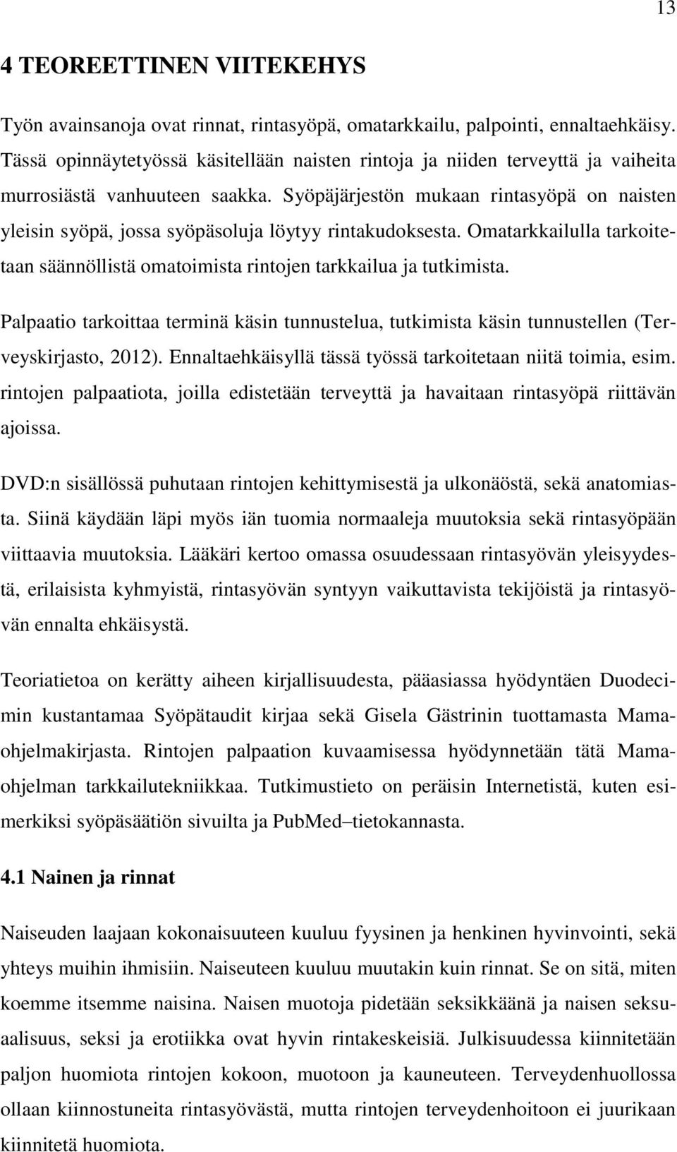 Syöpäjärjestön mukaan rintasyöpä on naisten yleisin syöpä, jossa syöpäsoluja löytyy rintakudoksesta. Omatarkkailulla tarkoitetaan säännöllistä omatoimista rintojen tarkkailua ja tutkimista.