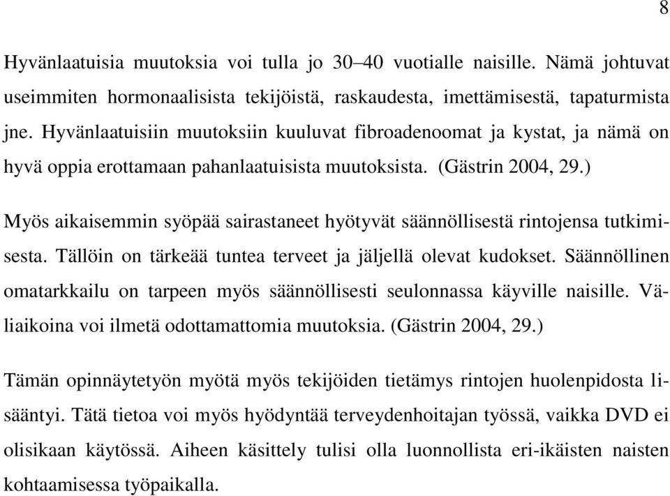 ) Myös aikaisemmin syöpää sairastaneet hyötyvät säännöllisestä rintojensa tutkimisesta. Tällöin on tärkeää tuntea terveet ja jäljellä olevat kudokset.