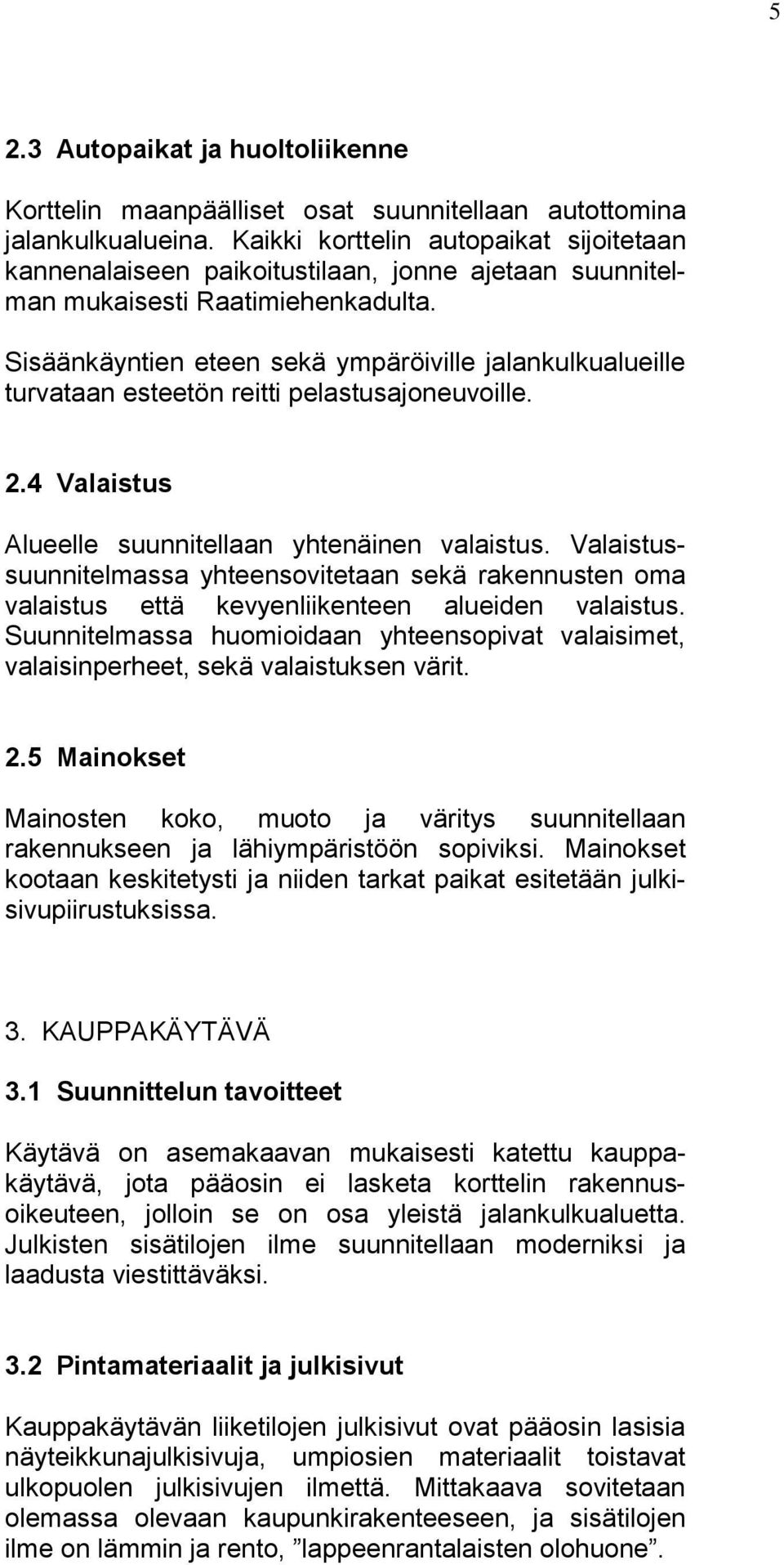 Sisäänkäyntien eteen sekä ympäröiville jalankulkualueille turvataan esteetön reitti pelastusajoneuvoille. 2.4 Valaistus Alueelle suunnitellaan yhtenäinen valaistus.