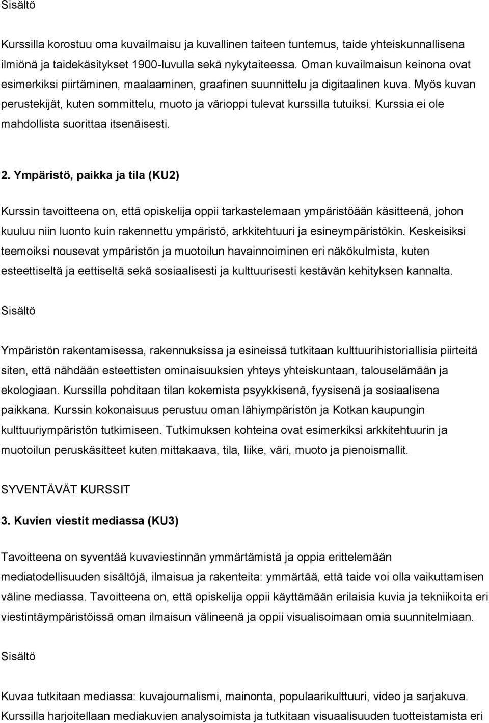 Myös kuvan perustekijät, kuten sommittelu, muoto ja värioppi tulevat kurssilla tutuiksi. Kurssia ei ole mahdollista suorittaa itsenäisesti. 2.