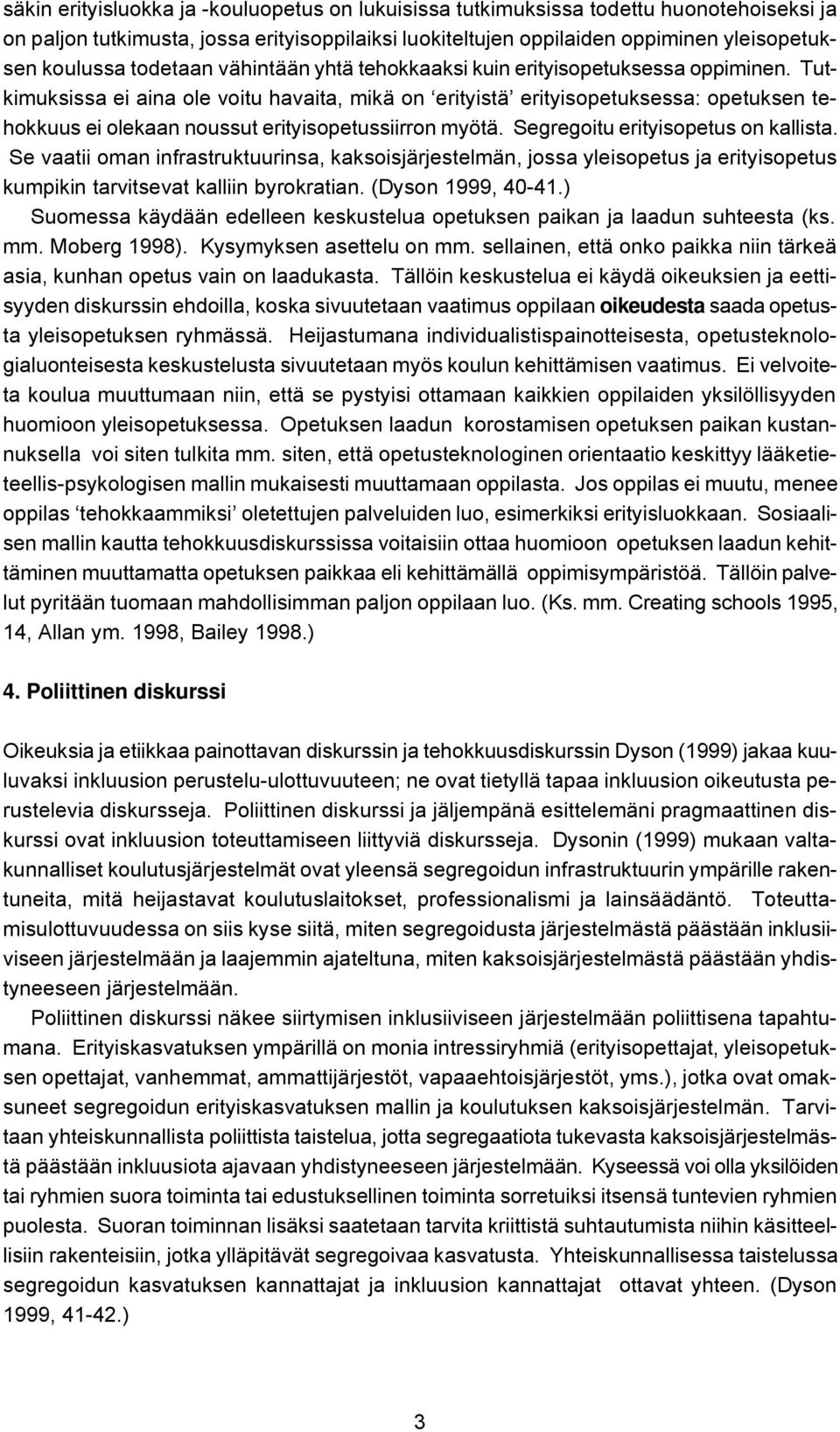 Tutkimuksissa ei aina ole voitu havaita, mikä on erityistä erityisopetuksessa: opetuksen tehokkuus ei olekaan noussut erityisopetussiirron myötä. Segregoitu erityisopetus on kallista.